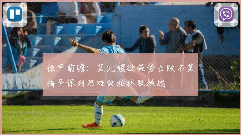 德甲前瞻：莱比锡欲强势击败不莱梅圣保利恐难敌柏林联挑战