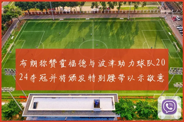 布朗称赞霍福德与波津助力球队2024夺冠并将颁发特别腰带以示敬意