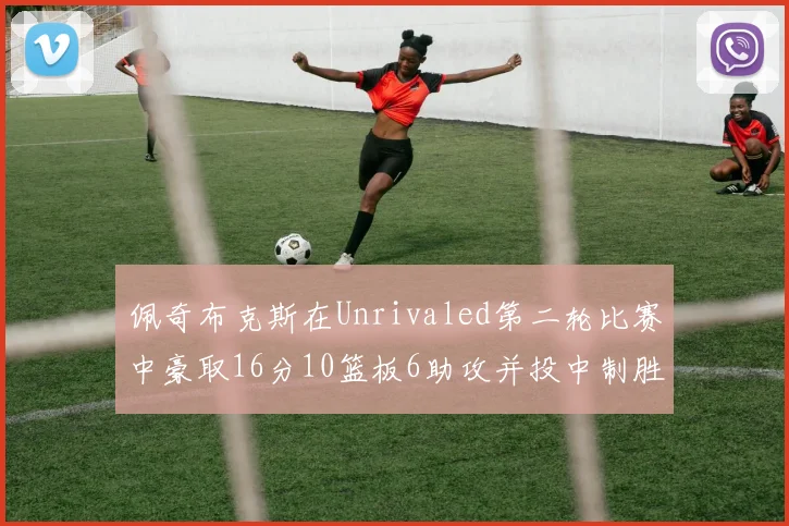 佩奇布克斯在Unrivaled第二轮比赛中豪取16分10篮板6助攻并投中制胜球