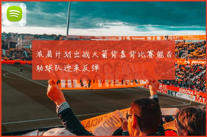 浓眉计划出战火箭背靠背比赛能否助球队迎来反弹