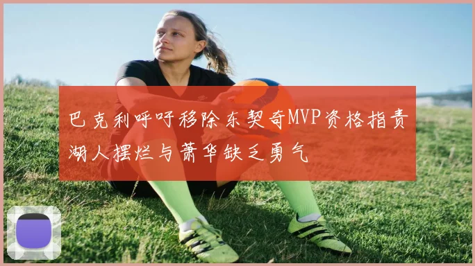 巴克利呼吁移除东契奇MVP资格指责湖人摆烂与萧华缺乏勇气
